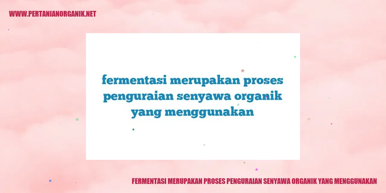 fermentasi merupakan proses penguraian senyawa organik yang menggunakan