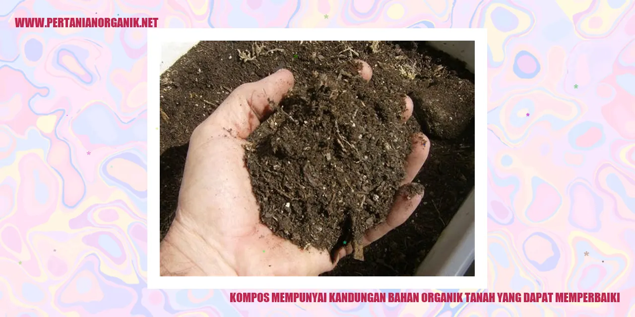 kompos mempunyai kandungan bahan organik tanah yang dapat memperbaiki